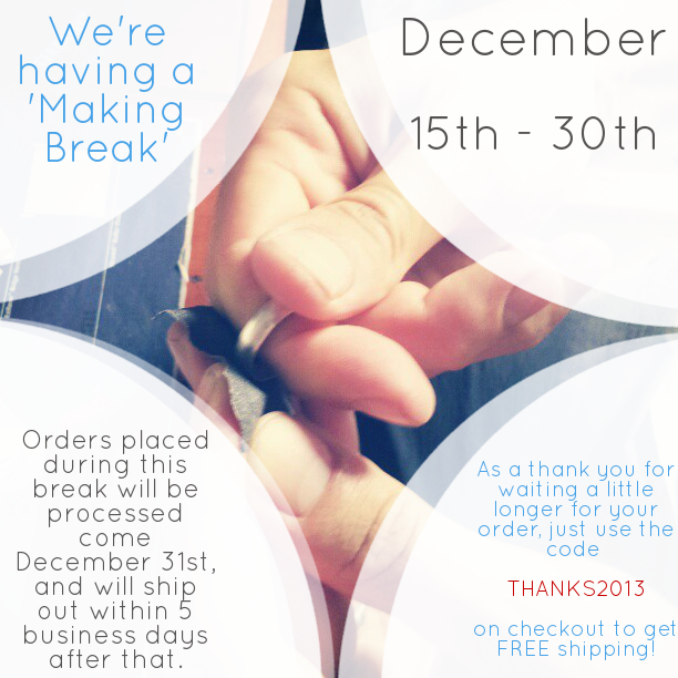 We’re Having a ‘Making Break’ – Here’s what that means for your order (+ a FREE shipping code!)